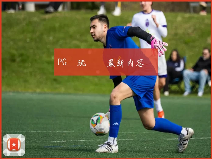 PG試玩體驗最新内容遊戲