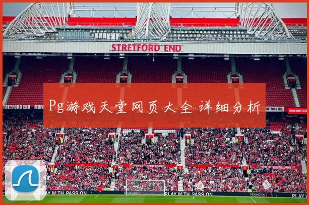 Pg游戏天堂网页大全 详细分析