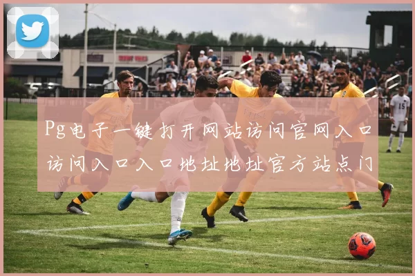 Pg电子一键打开网站访问官网入口访问入口入口地址地址官方站点门户站点登陆