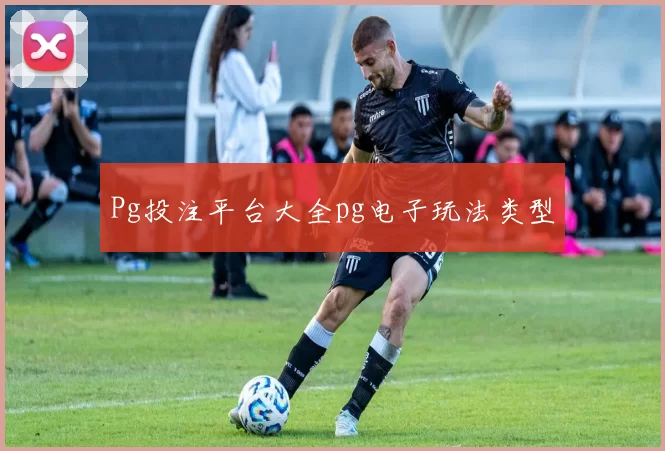 Pg投注平台大全pg电子玩法类型