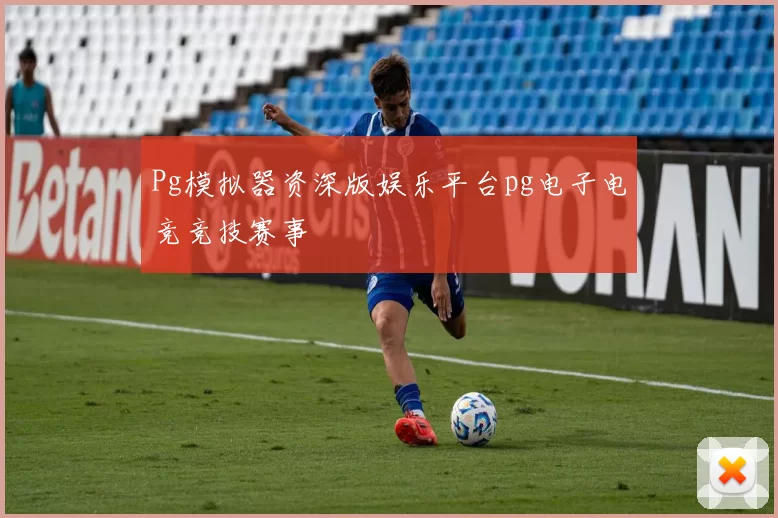 Pg模拟器资深版娱乐平台pg电子电竞竞技赛事